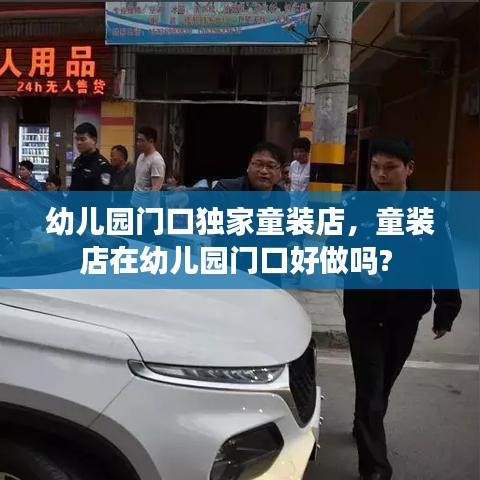 幼兒園門口獨(dú)家童裝店，童裝店在幼兒園門口好做嗎? 