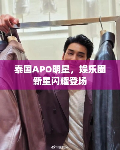 泰國(guó)APO明星，娛樂圈新星閃耀登場(chǎng)
