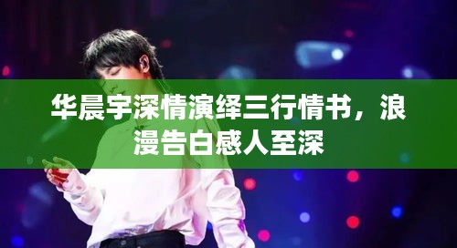 華晨宇深情演繹三行情書(shū)，浪漫告白感人至深