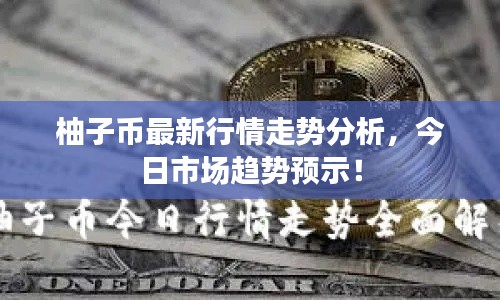 柚子幣最新行情走勢分析，今日市場趨勢預示！