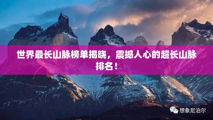 世界最長山脈榜單揭曉，震撼人心的超長山脈排名！