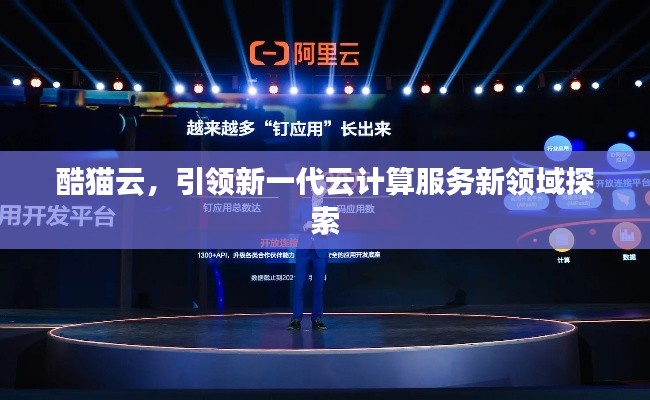 酷貓云，引領(lǐng)新一代云計算服務(wù)新領(lǐng)域探索
