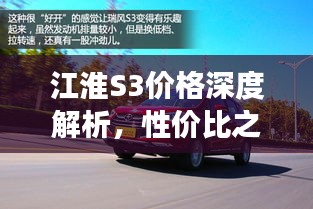 江淮S3價格深度解析，性價比之選還是市場新星？