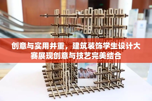 創(chuàng)意與實(shí)用并重，建筑裝飾學(xué)生設(shè)計(jì)大賽展現(xiàn)創(chuàng)意與技藝完美結(jié)合