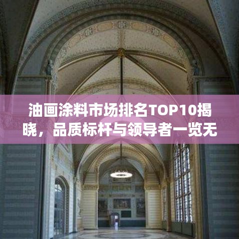 油畫(huà)涂料市場(chǎng)排名TOP10揭曉，品質(zhì)標(biāo)桿與領(lǐng)導(dǎo)者一覽無(wú)遺