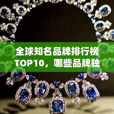 全球知名品牌排行榜TOP10，哪些品牌獨占鰲頭？